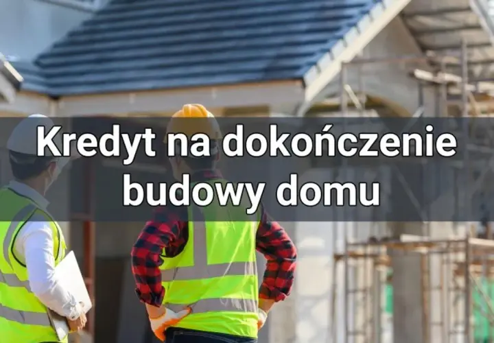 Kredyt na dokończenie budowy: Jak sfinansować ostatni etap domu