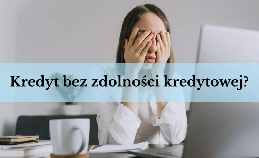 Jak uzyskać kredyt bez zdolności? Sprawdzone metody i opcje